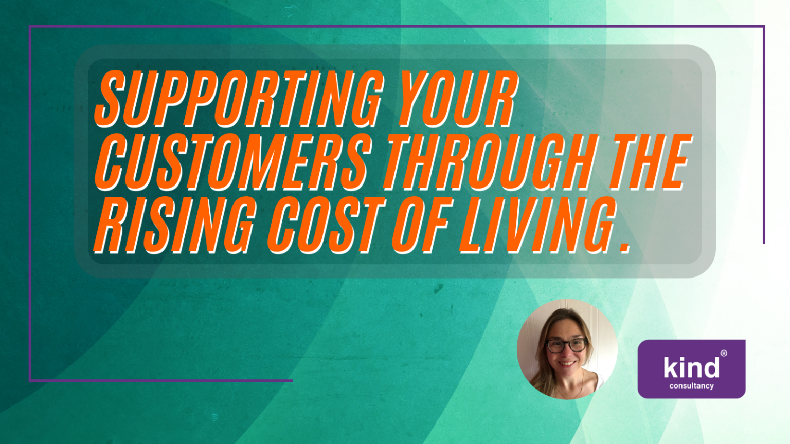 supporting-your-customers-through-the-rising-cost-of-living-kind-consultancy